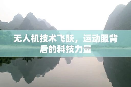 无人机技术飞跃，运动服背后的科技力量