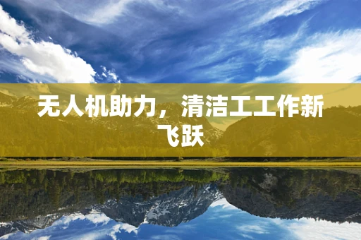 无人机助力，清洁工工作新飞跃