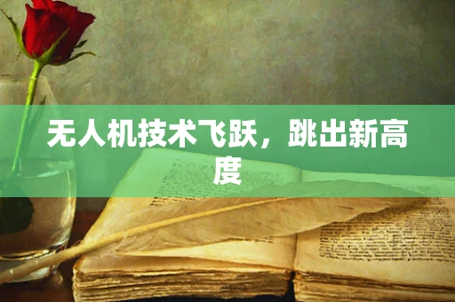 无人机技术飞跃，跳出新高度