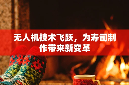 无人机技术飞跃，为寿司制作带来新变革