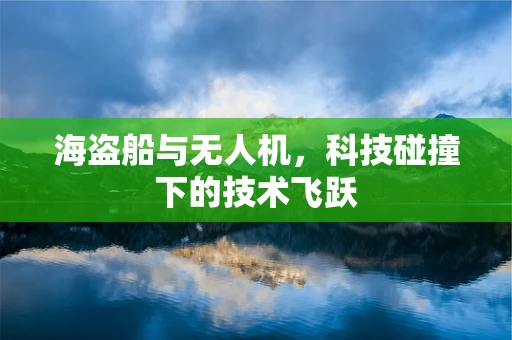 海盗船与无人机，科技碰撞下的技术飞跃