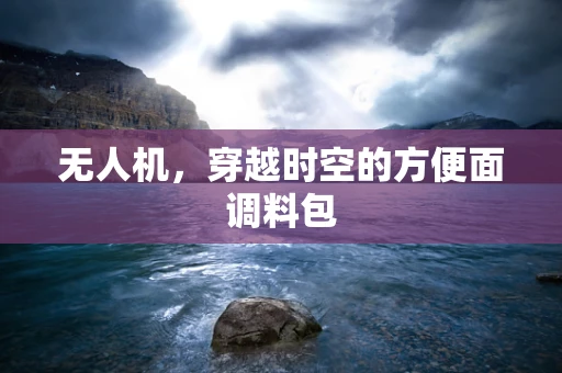 无人机，穿越时空的方便面调料包