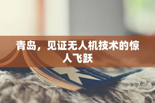青岛，见证无人机技术的惊人飞跃