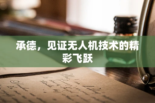 承德，见证无人机技术的精彩飞跃