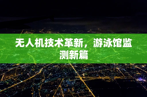 无人机技术革新，游泳馆监测新篇