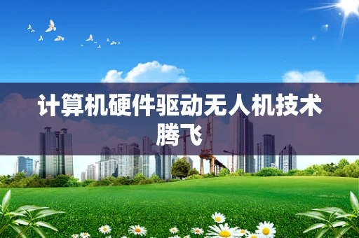 计算机硬件驱动无人机技术腾飞
