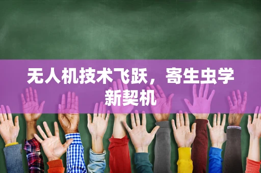 无人机技术飞跃，寄生虫学新契机