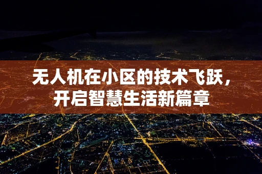 无人机在小区的技术飞跃，开启智慧生活新篇章