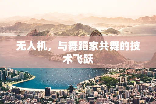 无人机，与舞蹈家共舞的技术飞跃