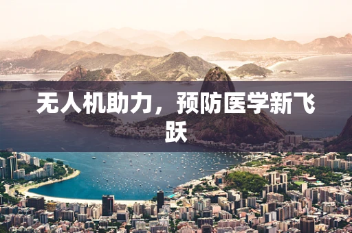 无人机助力，预防医学新飞跃