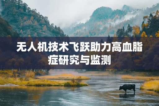 无人机技术飞跃助力高血脂症研究与监测
