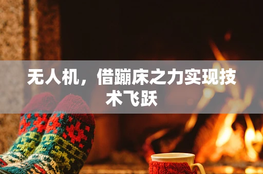 无人机，借蹦床之力实现技术飞跃