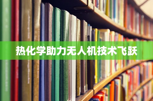 热化学助力无人机技术飞跃