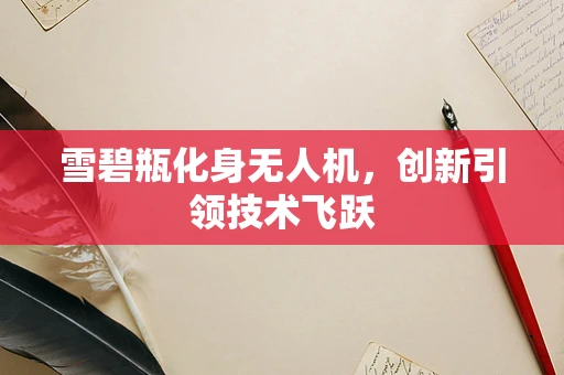 雪碧瓶化身无人机，创新引领技术飞跃