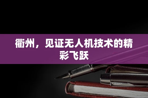 衢州，见证无人机技术的精彩飞跃
