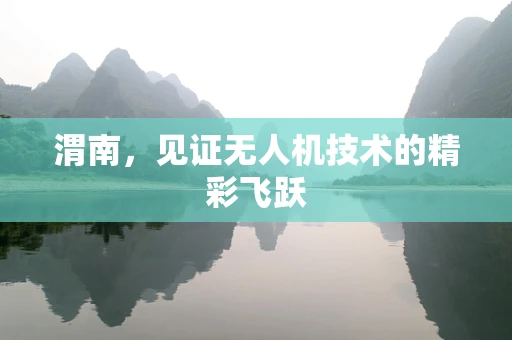 渭南，见证无人机技术的精彩飞跃