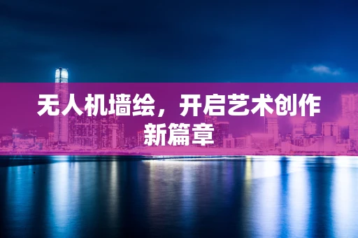 无人机墙绘，开启艺术创作新篇章