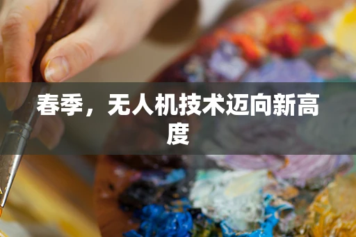 春季，无人机技术迈向新高度