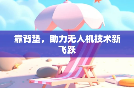 靠背垫，助力无人机技术新飞跃