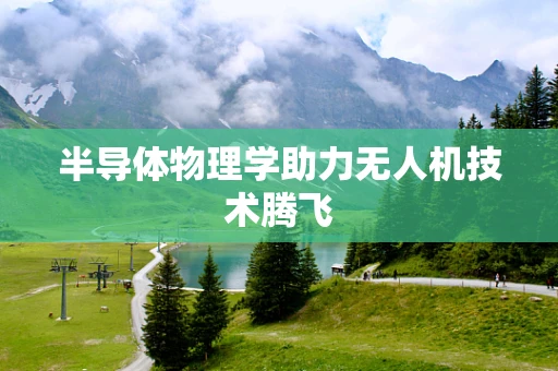 半导体物理学助力无人机技术腾飞