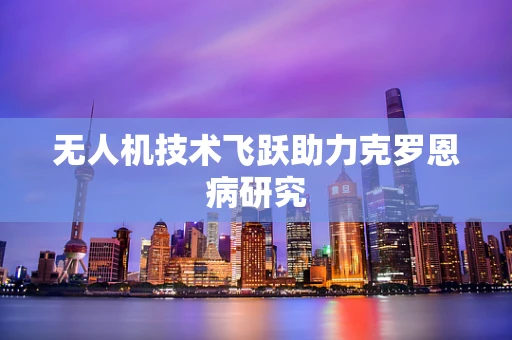 无人机技术飞跃助力克罗恩病研究