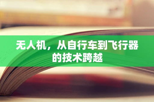 无人机，从自行车到飞行器的技术跨越