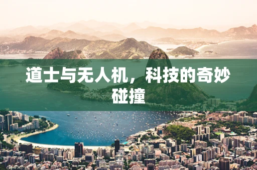 道士与无人机，科技的奇妙碰撞