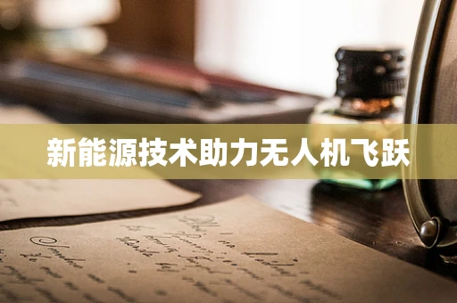 新能源技术助力无人机飞跃