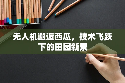 无人机邂逅西瓜，技术飞跃下的田园新景