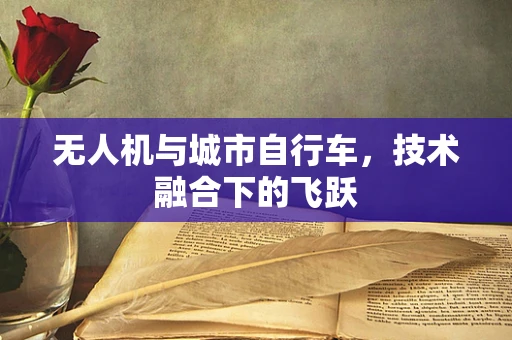 无人机与城市自行车，技术融合下的飞跃