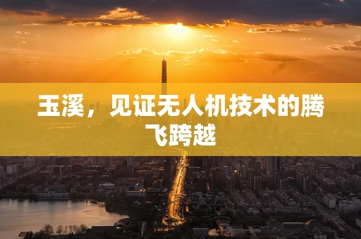 玉溪，见证无人机技术的腾飞跨越