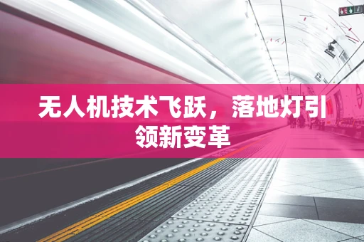 无人机技术飞跃，落地灯引领新变革