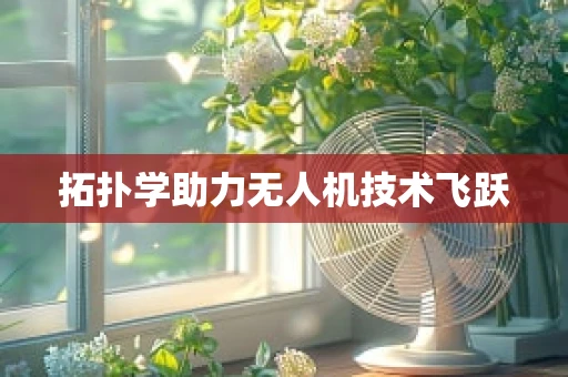 拓扑学助力无人机技术飞跃