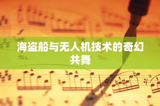 海盗船与无人机技术的奇幻共舞