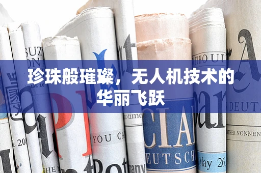 珍珠般璀璨，无人机技术的华丽飞跃