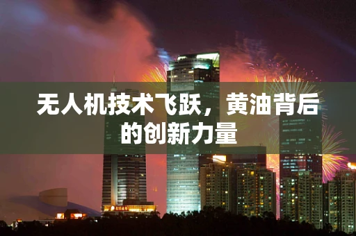 无人机技术飞跃，黄油背后的创新力量