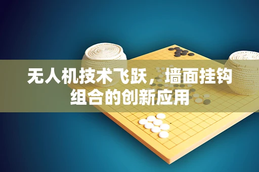 无人机技术飞跃，墙面挂钩组合的创新应用