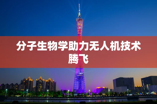 分子生物学助力无人机技术腾飞