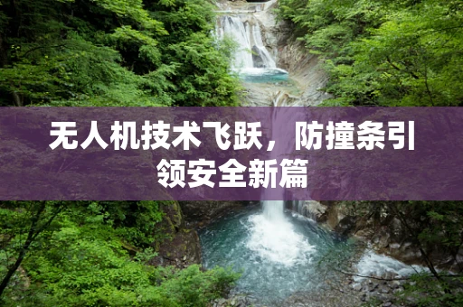 无人机技术飞跃，防撞条引领安全新篇