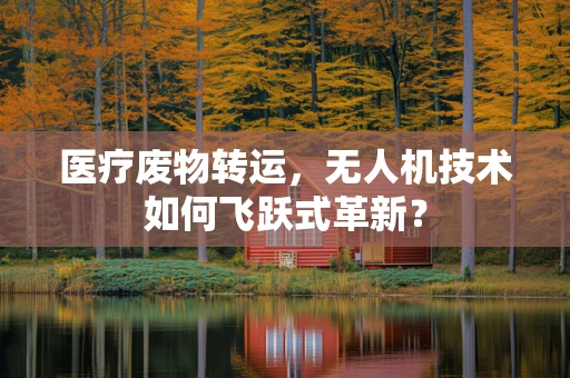 医疗废物转运，无人机技术如何飞跃式革新？
