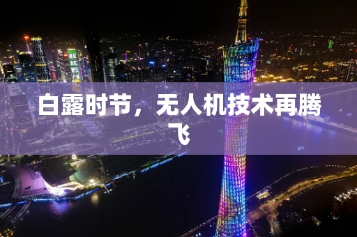 白露时节，无人机技术再腾飞