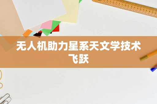 无人机助力星系天文学技术飞跃