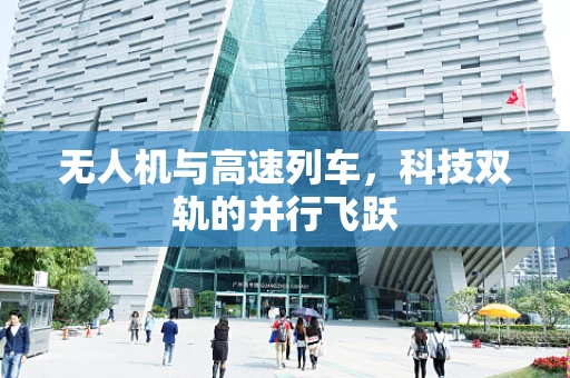 无人机与高速列车，科技双轨的并行飞跃