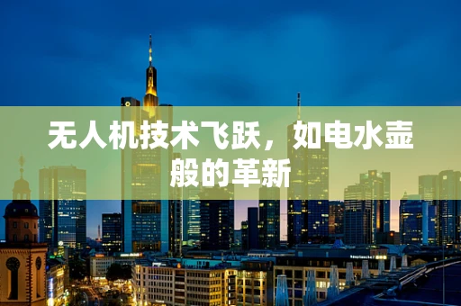 无人机技术飞跃，如电水壶般的革新
