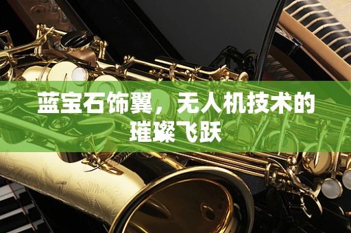 蓝宝石饰翼，无人机技术的璀璨飞跃