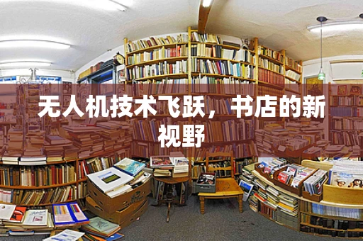 无人机技术飞跃，书店的新视野