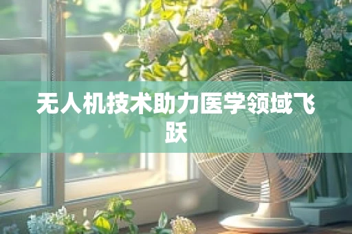 无人机技术助力医学领域飞跃