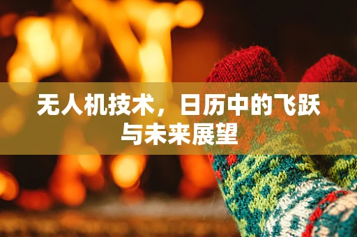 无人机技术，日历中的飞跃与未来展望