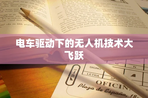 电车驱动下的无人机技术大飞跃