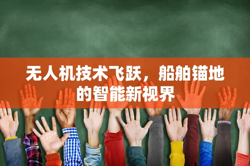 无人机技术飞跃，船舶锚地的智能新视界